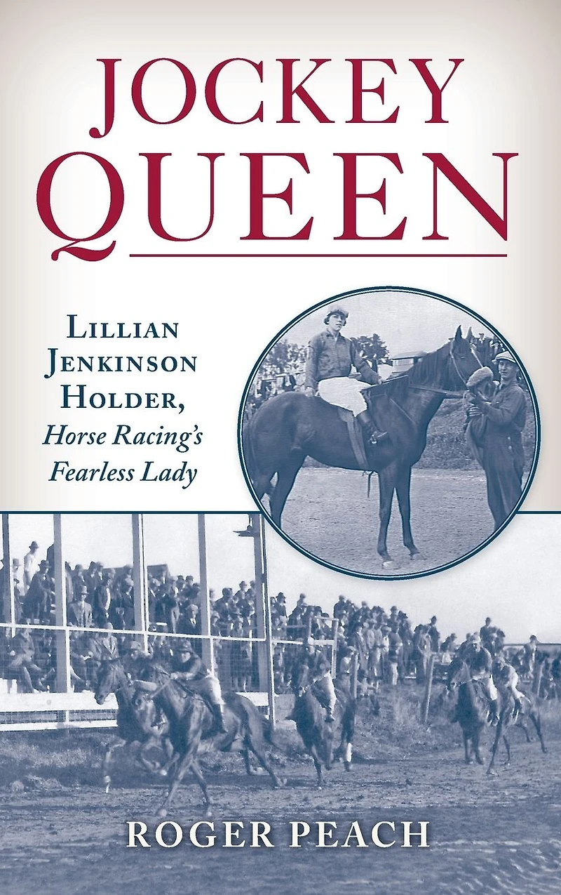 Jockey Queen: Lillian Jenkinson Holder, Horse Racing's Fearless Lady