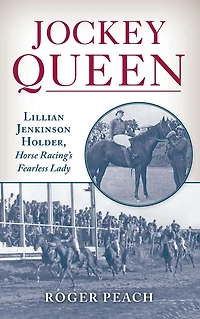 Jockey Queen: Lillian Jenkinson Holder, Horse Racing's Fearless Lady