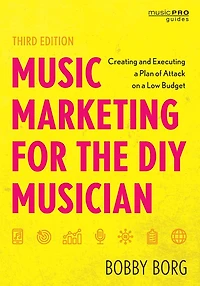 Music Marketing for the DIY Musician: Creating and Executing a Plan of Attack on Low Budget