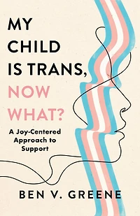 My Child Is Trans, Now What?: A Joy-Centered Approach to Support