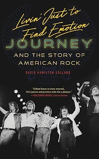Livin' Just to Find Emotion: Journey and the Story of American Rock