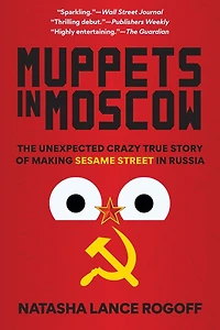 Muppets Moscow: The Unexpected Crazy True Story of Making Sesame Street Russia