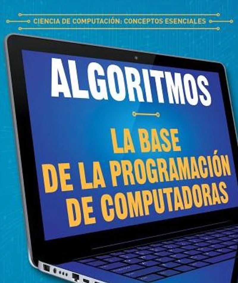 Algoritmos: la base de la programacion de computadoras (Algorithms: The Building Blocks of Computer Programming)