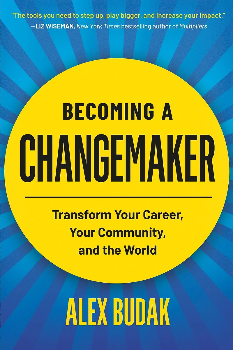 Becoming a Changemaker: An Actionable, Inclusive Guide to Leading Positive Change at Any Level