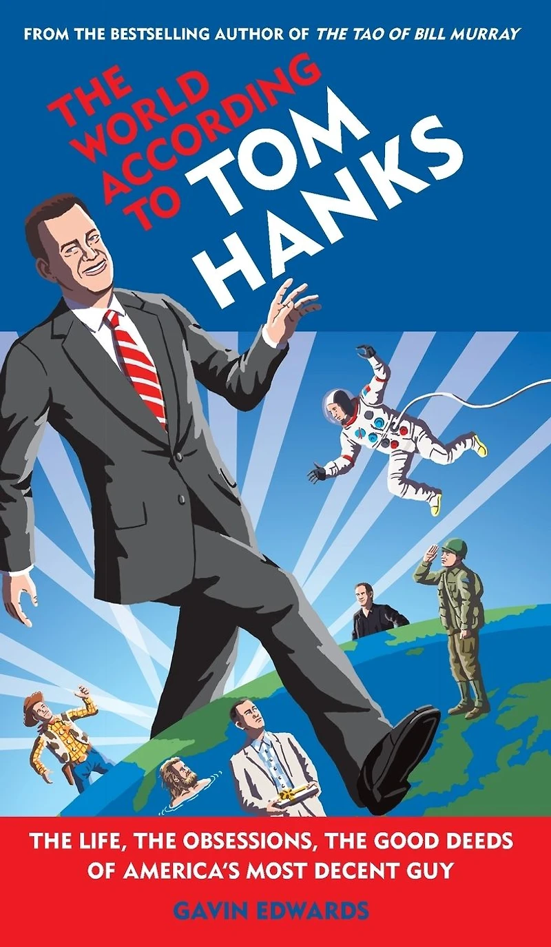 the World According to Tom Hanks: Life, Obsessions, Good Deeds of America's Most Decent Guy