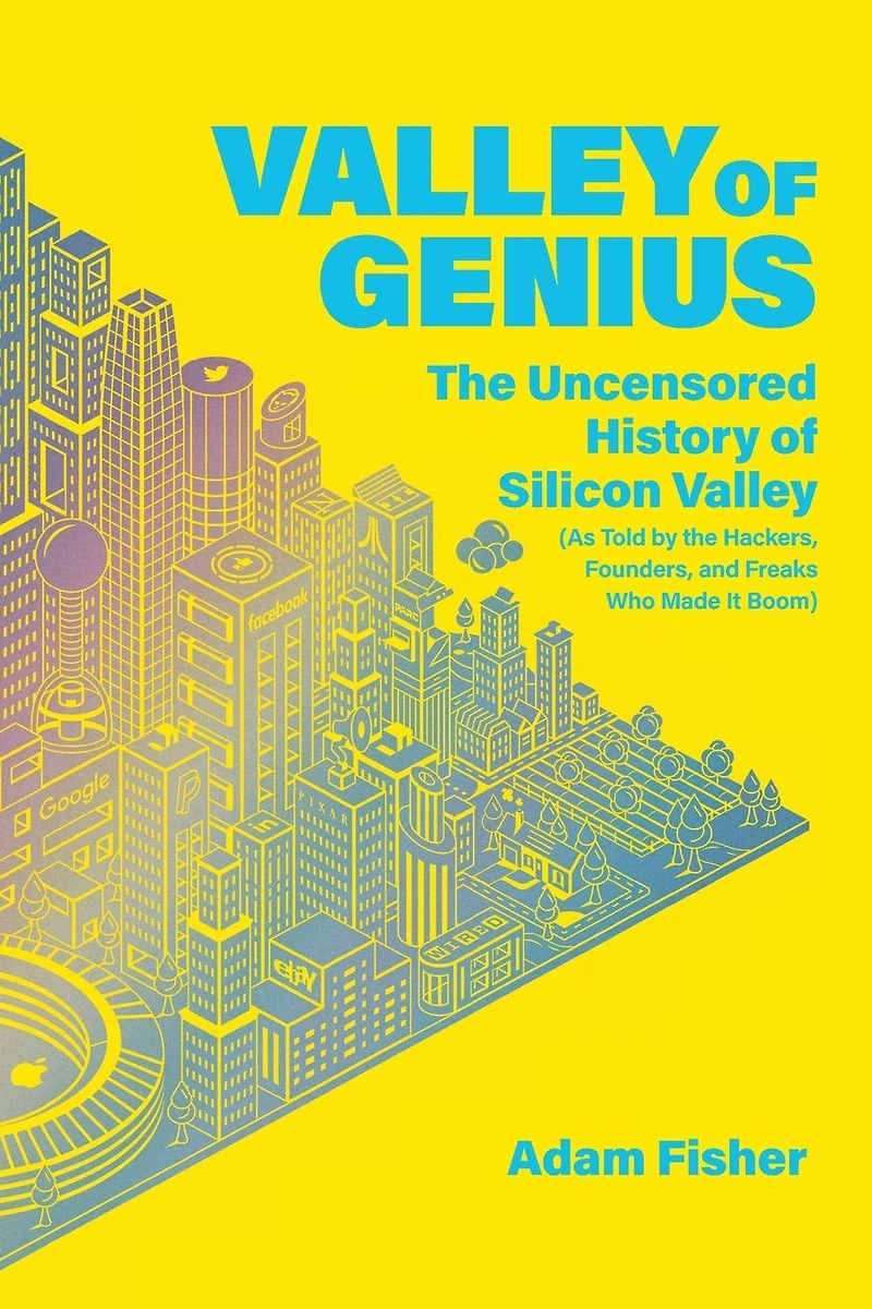 Valley of Genius: the Uncensored History Silicon (As Told by Hackers, Founders, and Freaks Who Made It Boom)