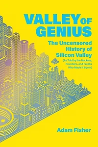 Valley of Genius: the Uncensored History Silicon (As Told by Hackers, Founders, and Freaks Who Made It Boom)