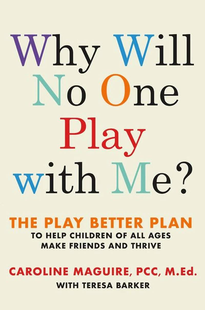 Why Will No One Play with Me?: The Better Plan to Help Children of All Ages Make Friends and Thrive