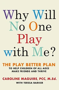 Why Will No One Play with Me?: The Better Plan to Help Children of All Ages Make Friends and Thrive