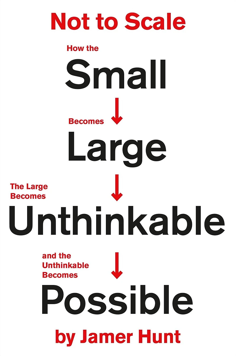 Not to Scale: How the Small Becomes Large, Large Unthinkable, and Unthinkable Possible
