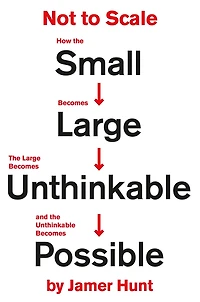 Not to Scale: How the Small Becomes Large, Large Unthinkable, and Unthinkable Possible
