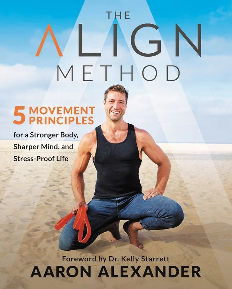 The Align Method: 5 Movement Principles for a Stronger Body, Sharper Mind, and Stress-Proof Life