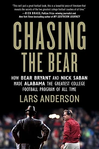 Chasing the Bear: How Bear Bryant and Nick Saban Made Alabama Greatest College Football Program of All Time