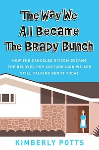 the Way We All Became Brady Bunch: How Canceled Sitcom Beloved Pop Culture Icon Are Still Talking About Today