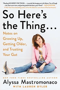 So Here's the Thing...: Notes on Growing Up, Getting Older, and Trusting Your Gut