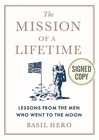 the Mission of a Lifetime: Lessons from Men Who Went to Moon