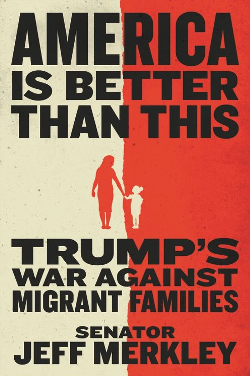 America Is Better Than This: Trump's War Against Migrant Families