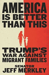 America Is Better Than This: Trump's War Against Migrant Families