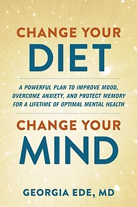 Change Your Diet, Mind: a Powerful Plan to Improve Mood, Overcome Anxiety
