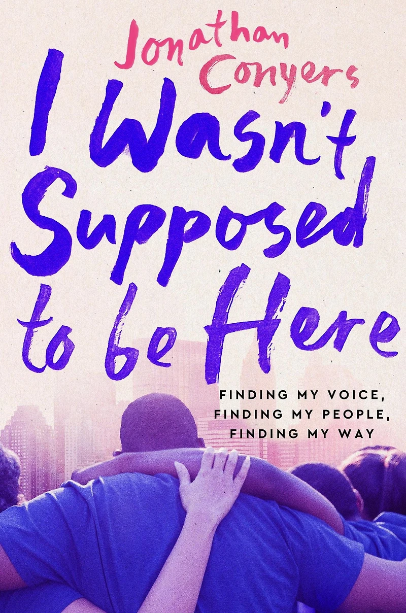 I Wasn't Supposed to Be Here: Finding My Voice, People, Way