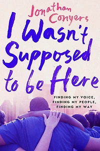 I Wasn't Supposed to Be Here: Finding My Voice, People, Way