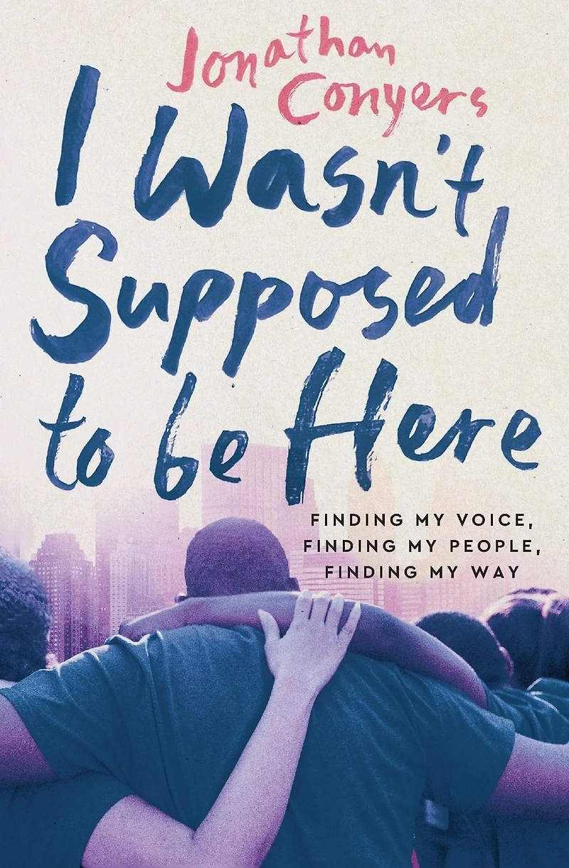 I Wasn't Supposed to Be Here: Finding My Voice, People, Way