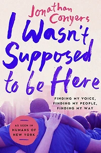 I Wasn't Supposed to Be Here: Finding My Voice, People, Way