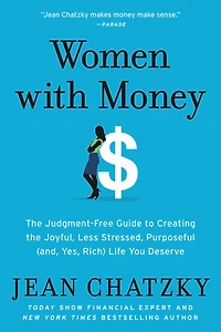 Women with Money: the Judgment-Free Guide to Creating Joyful, Less Stressed, Purposeful (and, Yes, Rich) Life You Deserve