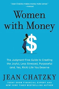 Women with Money: the Judgment-Free Guide to Creating Joyful, Less Stressed, Purposeful (and, Yes, Rich) Life You Deserve