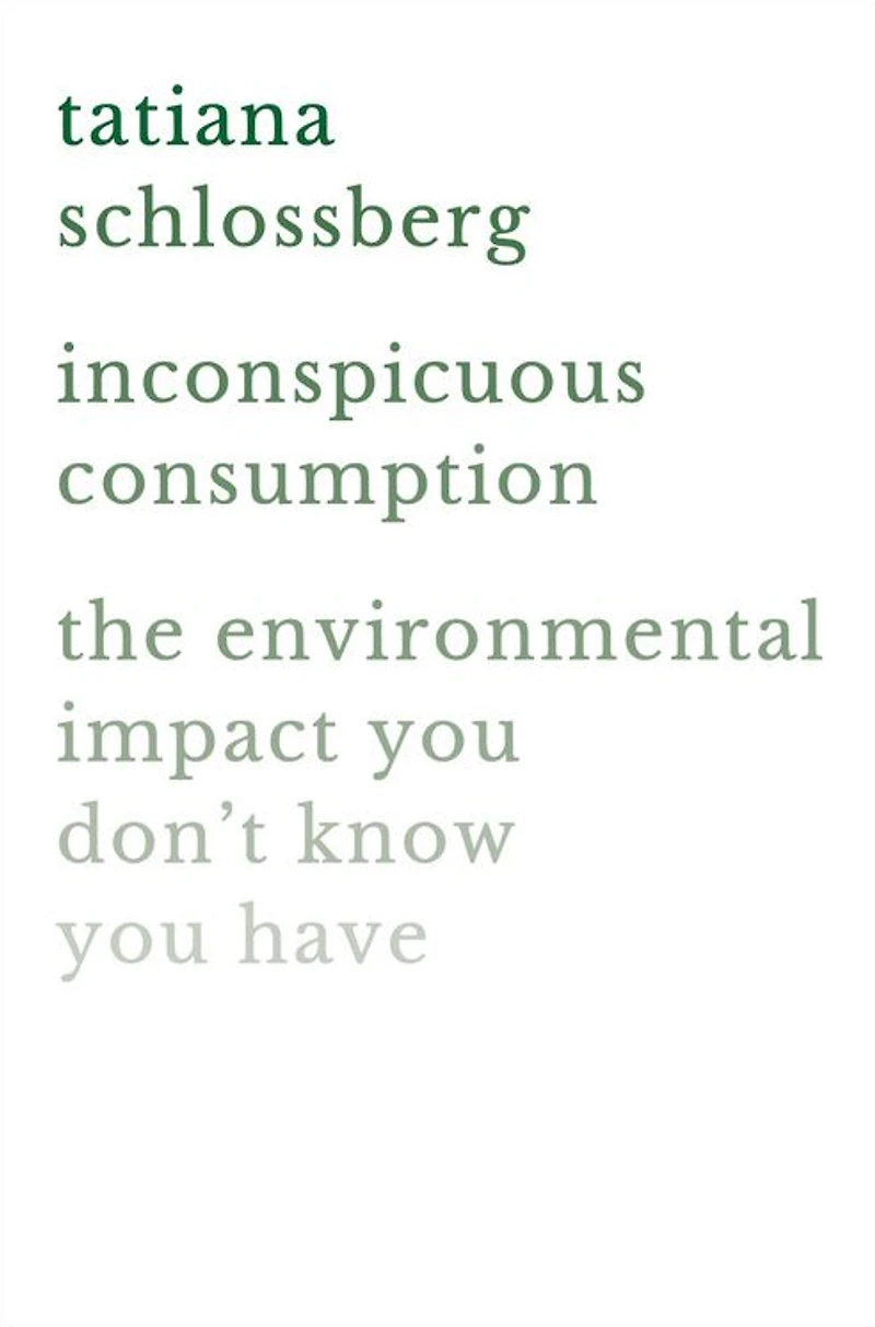 Inconspicuous Consumption: The Environmental Impact You Don't Know Have