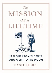 the Mission of a Lifetime: Lessons from Men Who Went to Moon