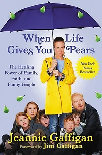 When Life Gives You Pears: The Healing Power of Family, Faith, and Funny People