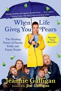 When Life Gives You Pears: The Healing Power of Family, Faith, and Funny People