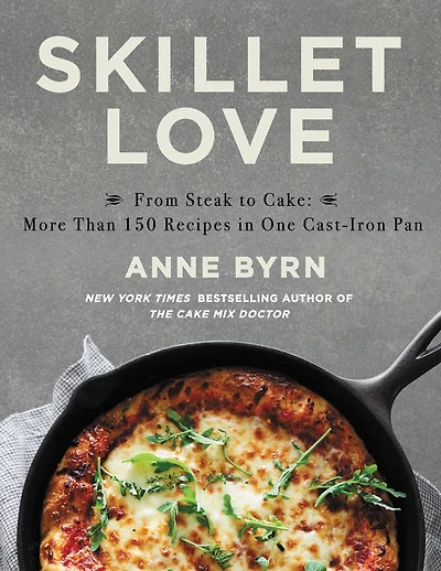 Skillet Love: From Steak to Cake: More Than 150 Recipes One Cast-Iron Pan