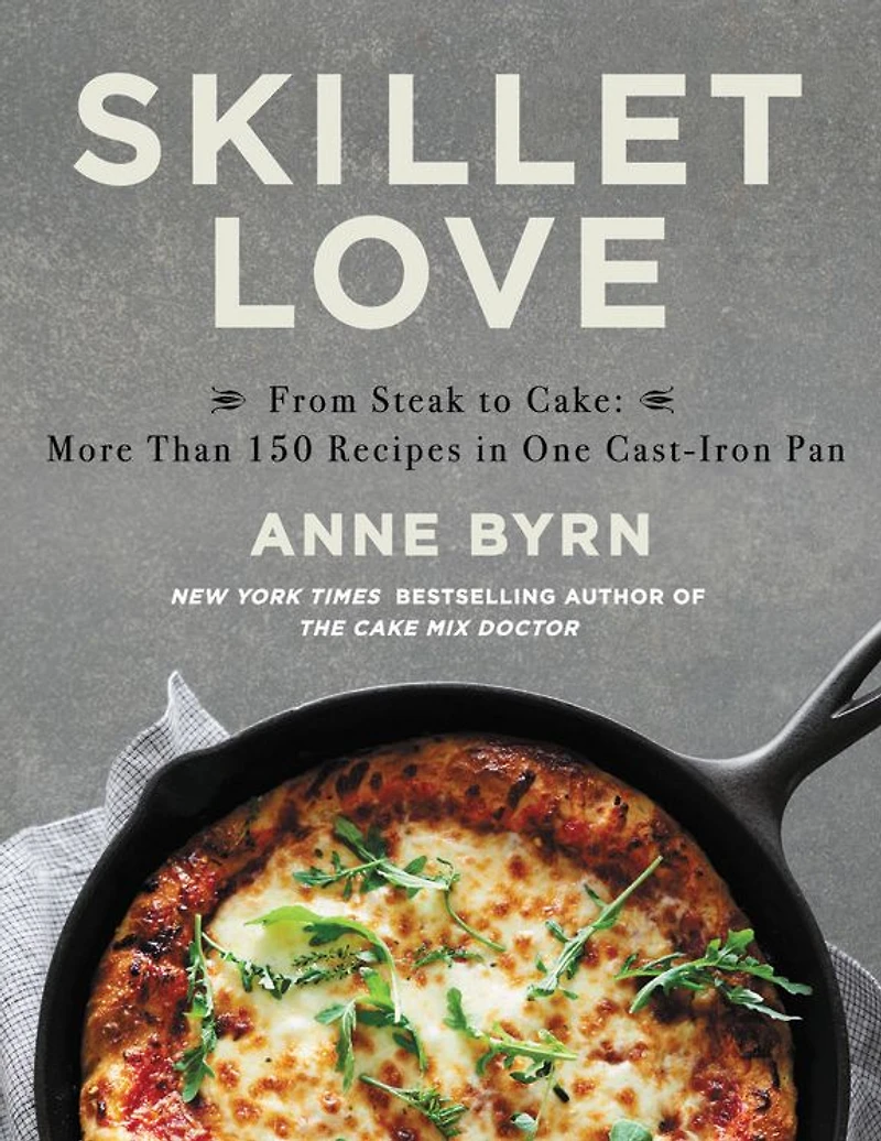 Skillet Love: From Steak to Cake: More Than 150 Recipes One Cast-Iron Pan