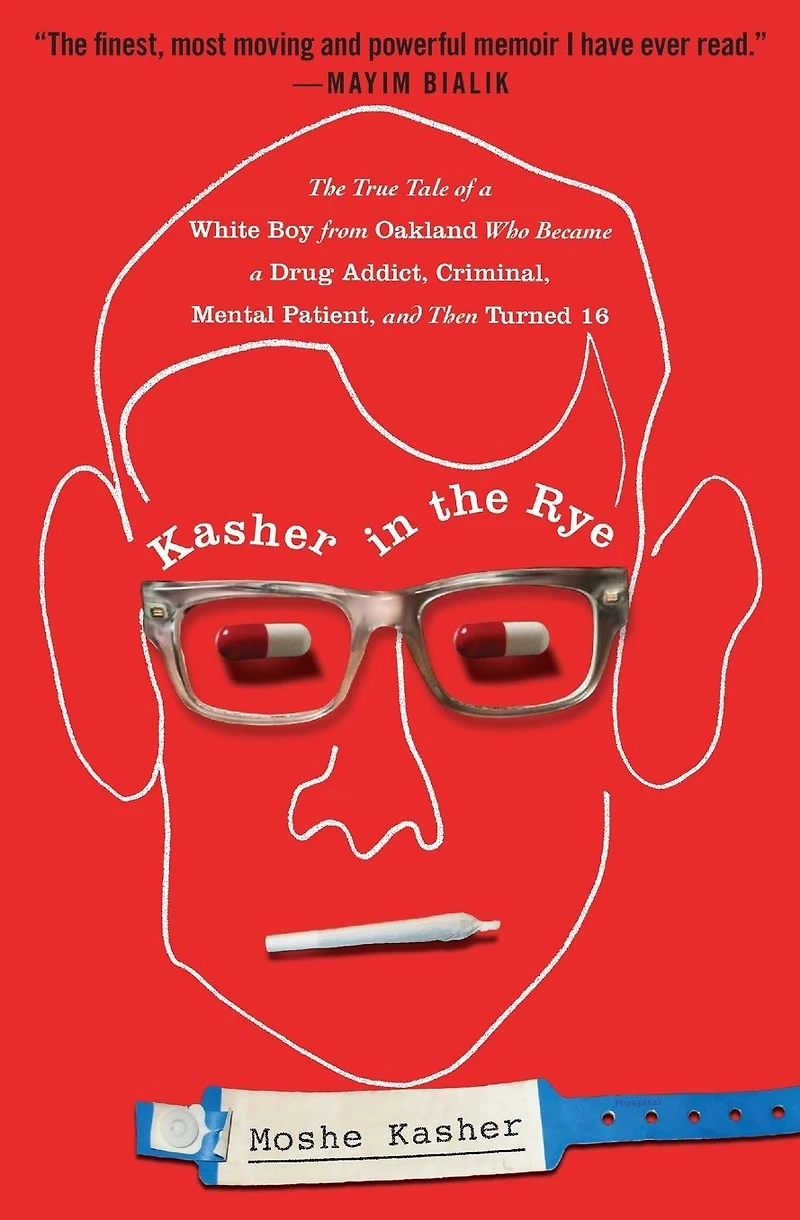 Kasher The Rye: True Tale of a White Boy from Oakland Who Became Drug Addict, Criminal, Mental Patient, and Then Turned 16
