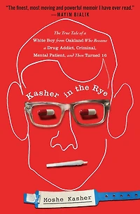 Kasher The Rye: True Tale of a White Boy from Oakland Who Became Drug Addict, Criminal, Mental Patient, and Then Turned 16