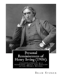 Personal Reminiscences of Henry Irving (1906). By: Bram Stoker (illustrated): Personal Reminiscences of Henry Irving is the third book of nonfiction by Bram Stoker.It is a biography about the English actor Henry Irving.