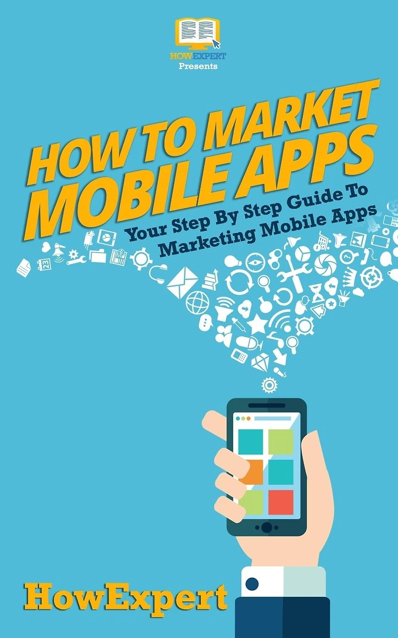 How To Market Mobile Apps: Your Step-By-Step Guide To Marketing Mobile Apps