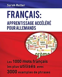 Francais: Apprentissage Accelere pour Allemands.: Les 1000 mots français les plus utilisés avec 3000 exemples de phrases