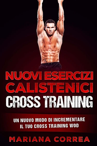 Nuovi ESERCIZI CALISTENICI CROSS TRAINING: UN NUOVO MODO DI INCREMENTARE Il TUO CROSS TRAINING WOD