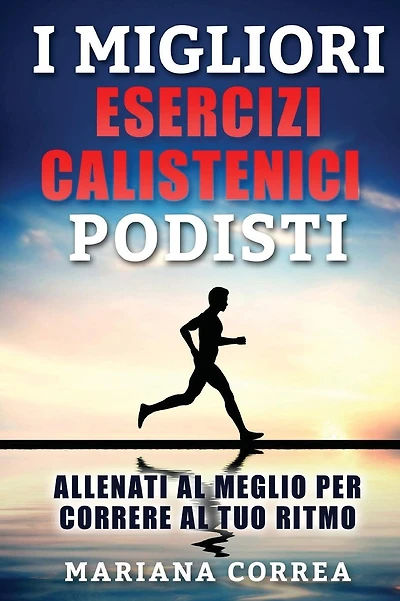 i MIGLIORI ESERCIZI CALISTENICI PODISTI: ALLENATI AL MEGLIO PER CORRERE Al TUO RITMO