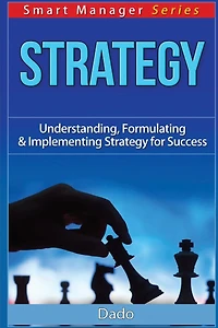 Strategy: Understanding, Formulating & Implementing Strategy for Success