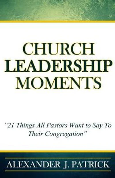 Church Leadership Moments: 21 Things Every Pastor Wants To Say to Their Congregation