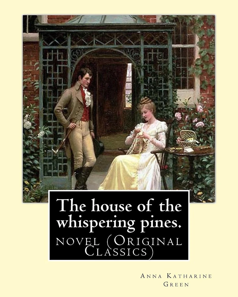 The house of the whispering pines. By: Anna Katharine Green (Original Classics): novel