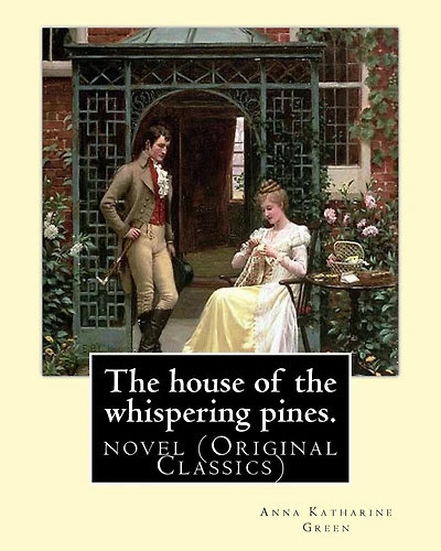 The house of the whispering pines. By: Anna Katharine Green (Original Classics): novel