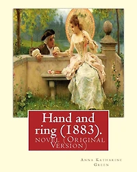 Hand and ring (1883). By: Anna Katharine Green. novel (Original Version): Anna Katharine Green (November 11, 1846 - April 11, 1935) was an American poet and novelist.