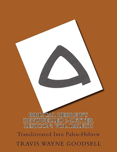 Biblical Hebrew's Devowelled 3-Letter Lexicon: Vol. Daleth: Transliterated Into Paleo-Hebrew