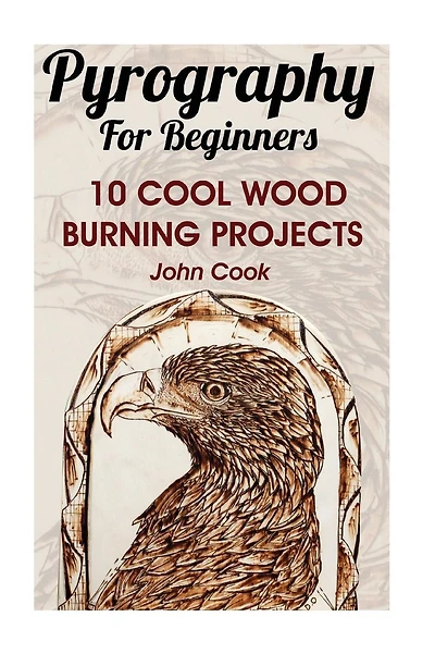 Pyrography For Beginners: 10 Cool Wood Burning Projects: (Pyrography Basics)