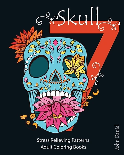 7 Skull: Adult Coloring Books: Stress Relieving Patterns: Day of the Dead, Dia De Los Muertos Coloring Pages, Sugar Skull Art Coloring Books